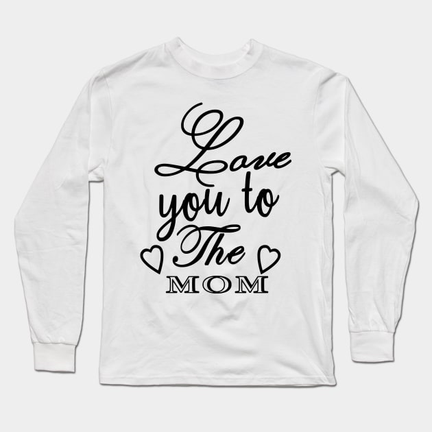 Love You To The Mom Long Sleeve T-Shirt by Shop Ovov